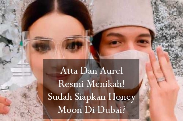 Atta Dan Aurel Resmi Menikah! Sudah Siapkan Honey Moon Di Dubai?